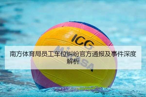 南方体育局员工车位纠纷官方通报及事件深度解析